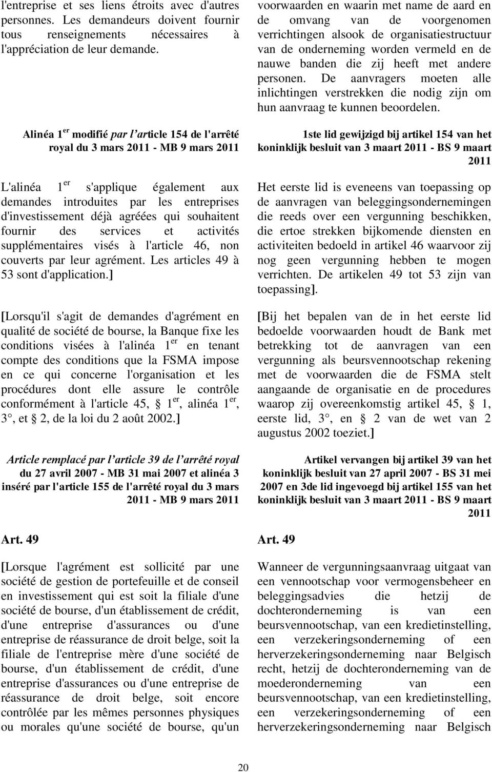 souhaitent fournir des services et activités supplémentaires visés à l'article 46, non couverts par leur agrément. Les articles 49 à 53 sont d'application.