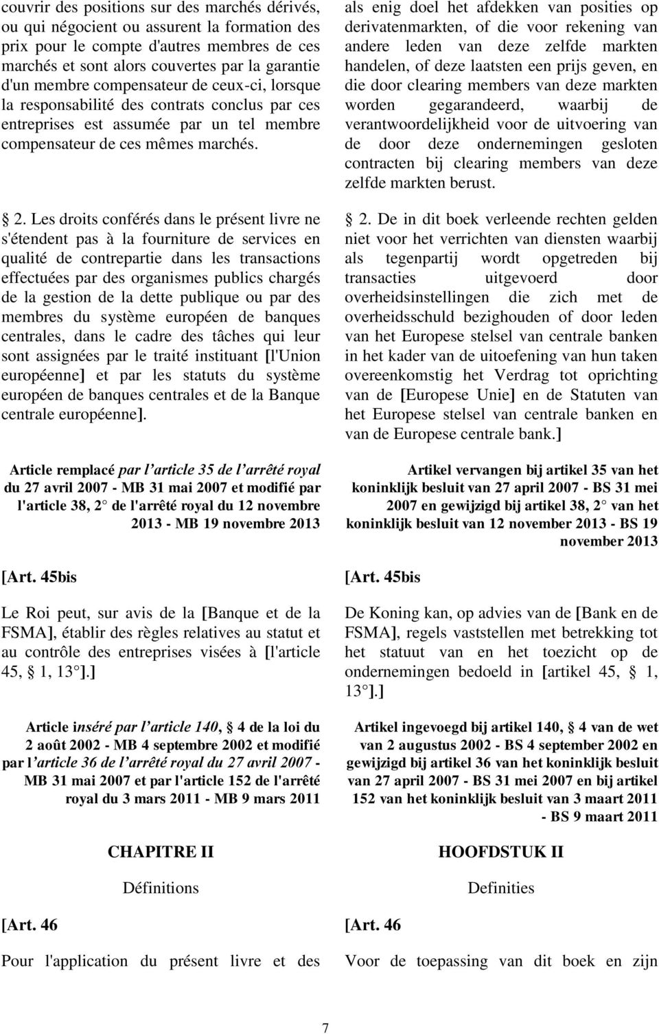 Les droits conférés dans le présent livre ne s'étendent pas à la fourniture de services en qualité de contrepartie dans les transactions effectuées par des organismes publics chargés de la gestion de