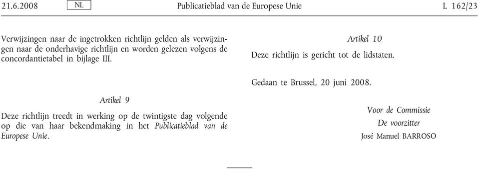 Artikel 10 Deze richtlijn is gericht tot de lidstaten. Gedaan te Brussel, 20 juni 2008.