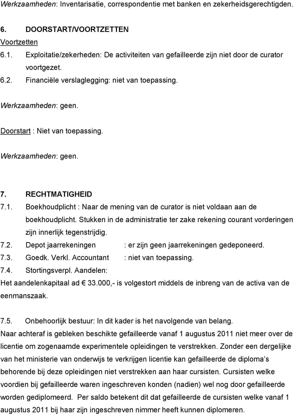 Doorstart : Niet van toepassing. Werkzaamheden: geen. 7. RECHTMATIGHEID 7.1. Boekhoudplicht : Naar de mening van de curator is niet voldaan aan de boekhoudplicht.