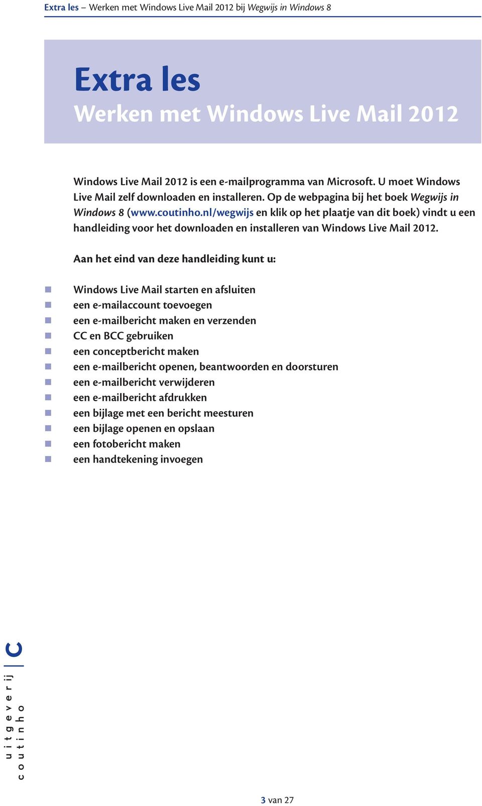 nl/wegwijs en klik op het plaatje van dit boek) vindt u een handleiding voor het downloaden en installeren van Windows Live Mail 2012.