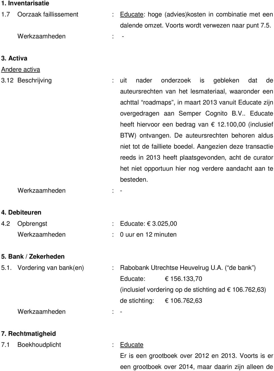 . Educate heeft hiervoor een bedrag van 12.100,00 (inclusief BTW) ontvangen. De auteursrechten behoren aldus niet tot de failliete boedel.