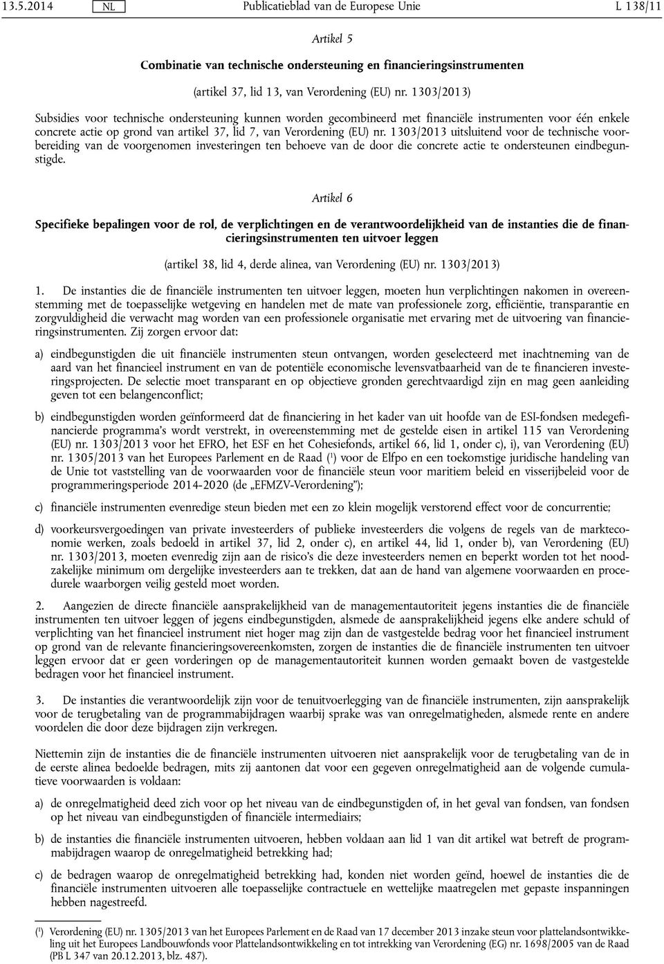 1303/2013 uitsluitend voor de technische voorbereiding van de voorgenomen investeringen ten behoeve van de door die concrete actie te ondersteunen eindbegunstigde.