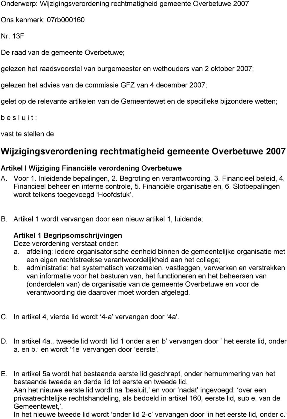 artikelen van de Gemeentewet en de specifieke bijzondere wetten; b e s l u i t : vast te stellen de Wijzigingsverordening rechtmatigheid gemeente Overbetuwe 2007 Artikel I Wijziging Financiële