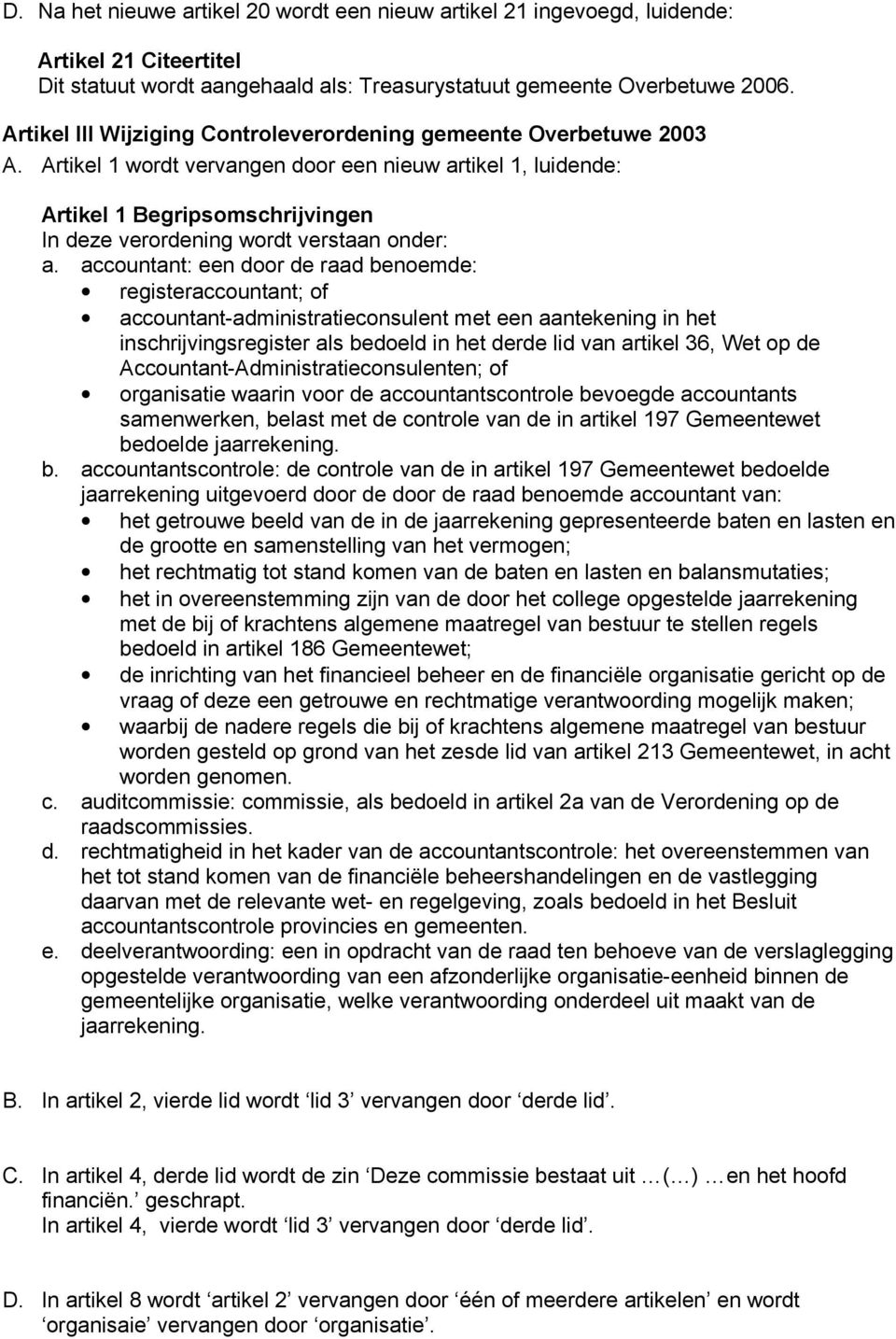 accountant: een door de raad benoemde: registeraccountant; of accountant-administratieconsulent met een aantekening in het inschrijvingsregister als bedoeld in het derde lid van artikel 36, Wet op de