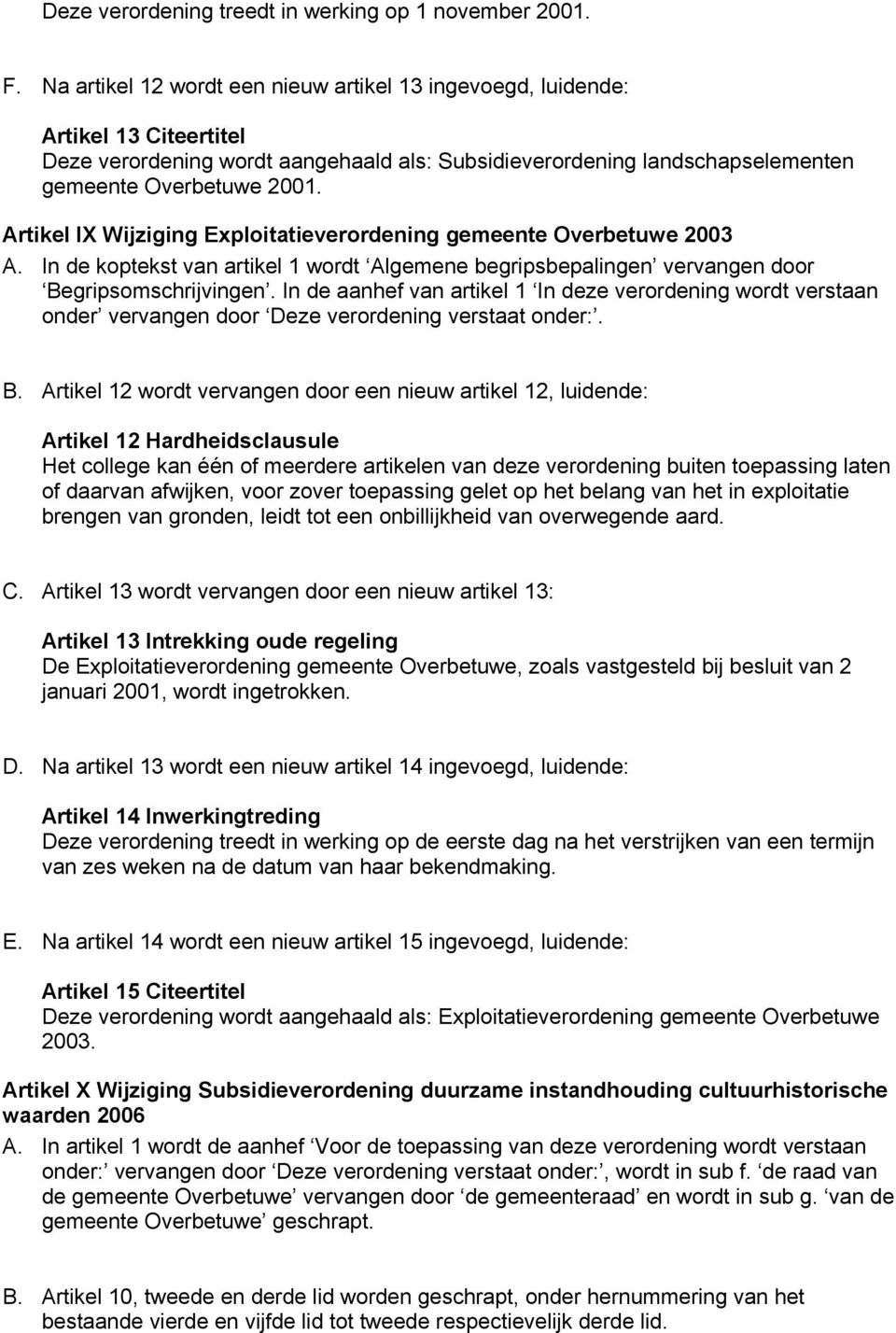 Artikel IX Wijziging Exploitatieverordening gemeente Overbetuwe 2003 A. In de koptekst van artikel 1 wordt Algemene begripsbepalingen vervangen door Begripsomschrijvingen.