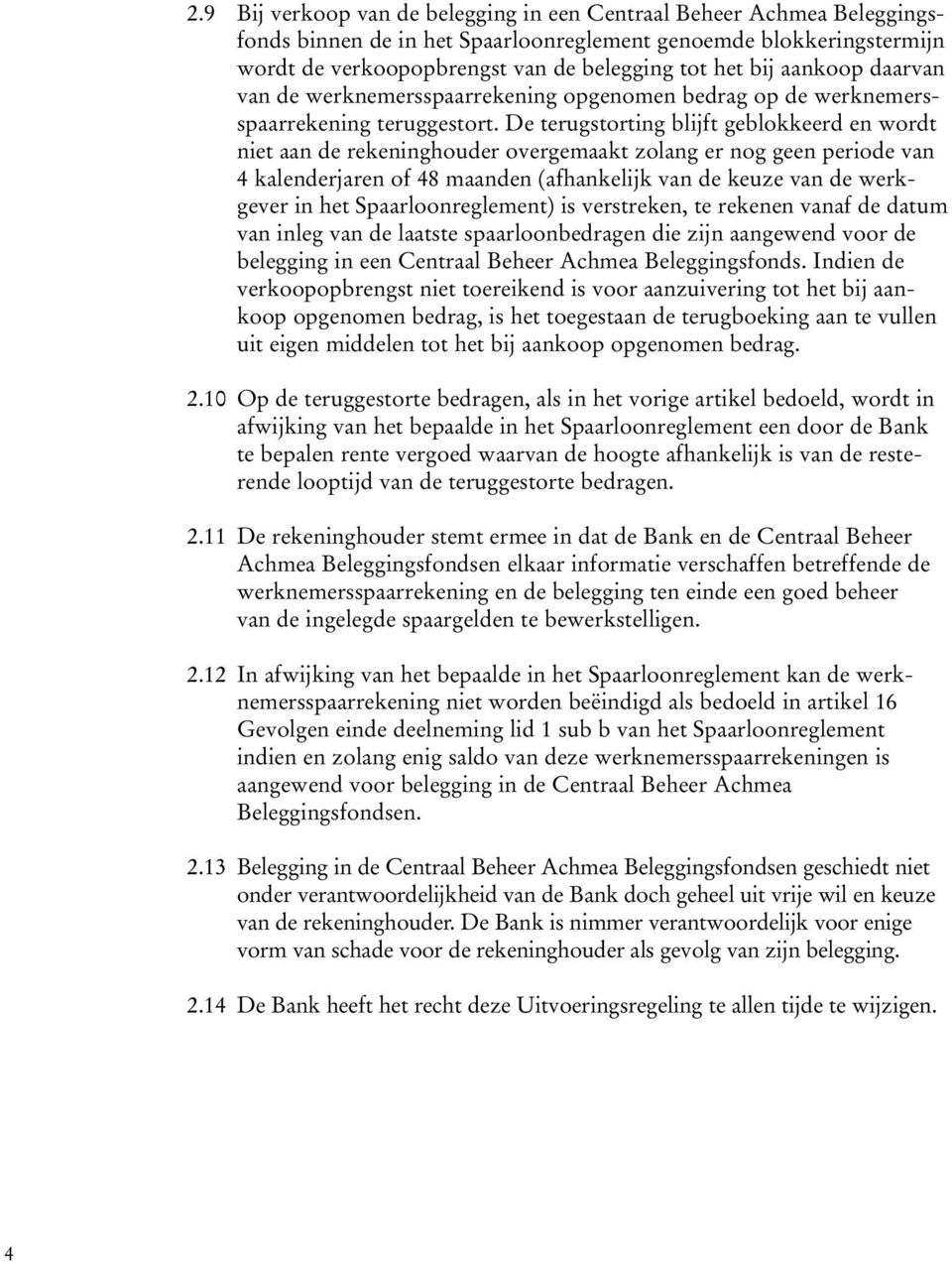 De terugstorting blijft geblokkeerd en wordt niet aan de rekeninghouder overgemaakt zolang er nog geen periode van 4 kalenderjaren of 48 maanden (afhankelijk van de keuze van de werkgever in het