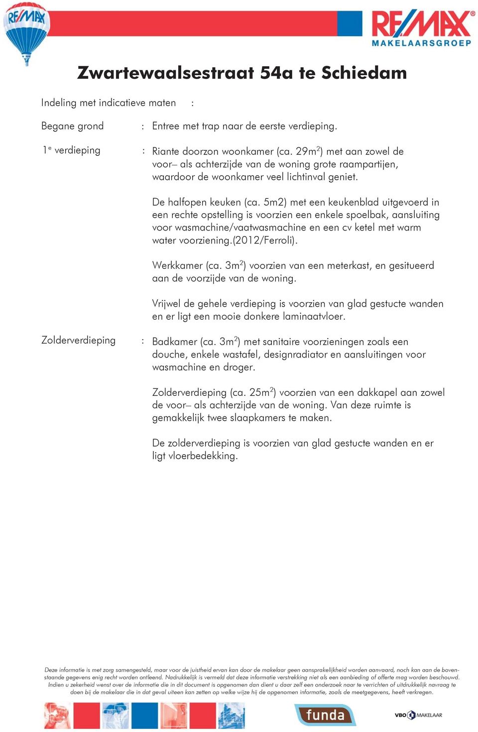 5m2) met een keukenblad uitgevoerd in een rechte opstelling is voorzien een enkele spoelbak, aansluiting voor wasmachine/vaatwasmachine en een cv ketel met warm water voorziening.(2012/ferroli).