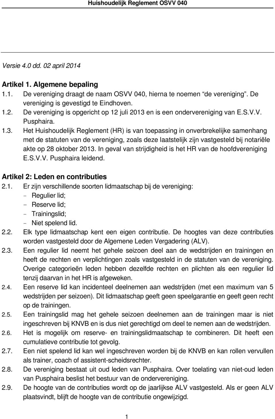 Het Huishoudelijk Reglement (HR) is van toepassing in onverbrekelijke samenhang met de statuten van de vereniging, zoals deze laatstelijk zijn vastgesteld bij notariële akte op 28 oktober 2013.