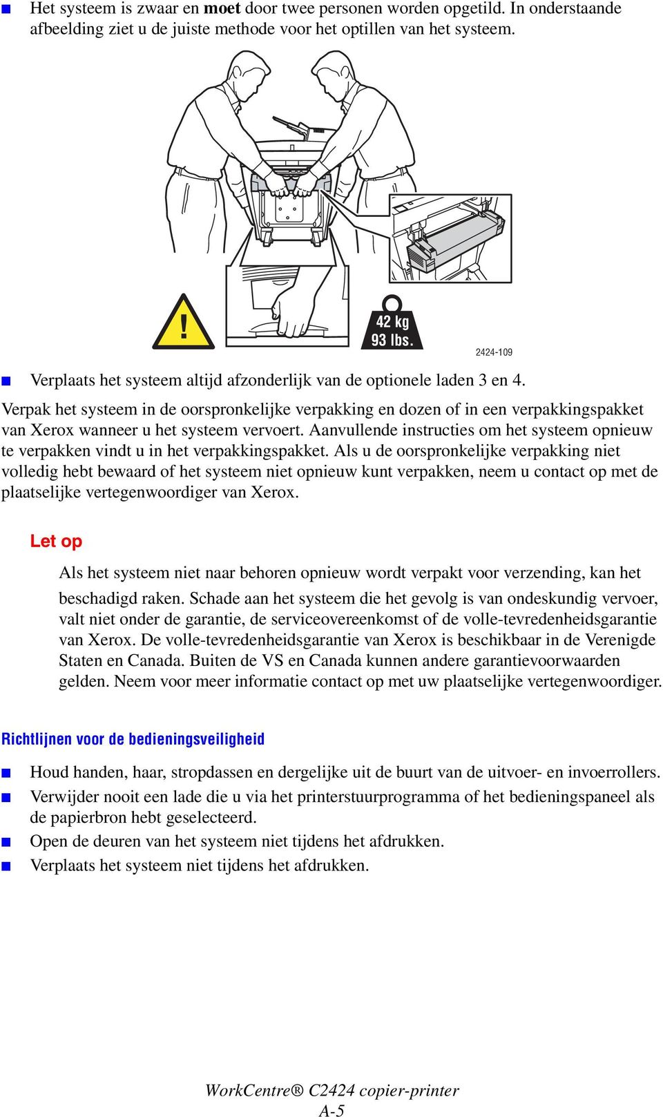 Verpak het systeem in de oorspronkelijke verpakking en dozen of in een verpakkingspakket van Xerox wanneer u het systeem vervoert.