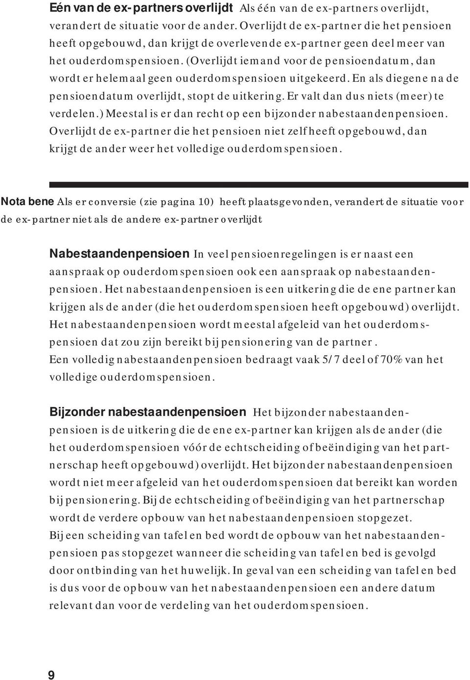 (Overlijdt iemand voor de pensioendatum, dan wordt er helemaal geen ouderdomspensioen uitgekeerd. En als diegene na de pensioendatum overlijdt, stopt de uitkering.