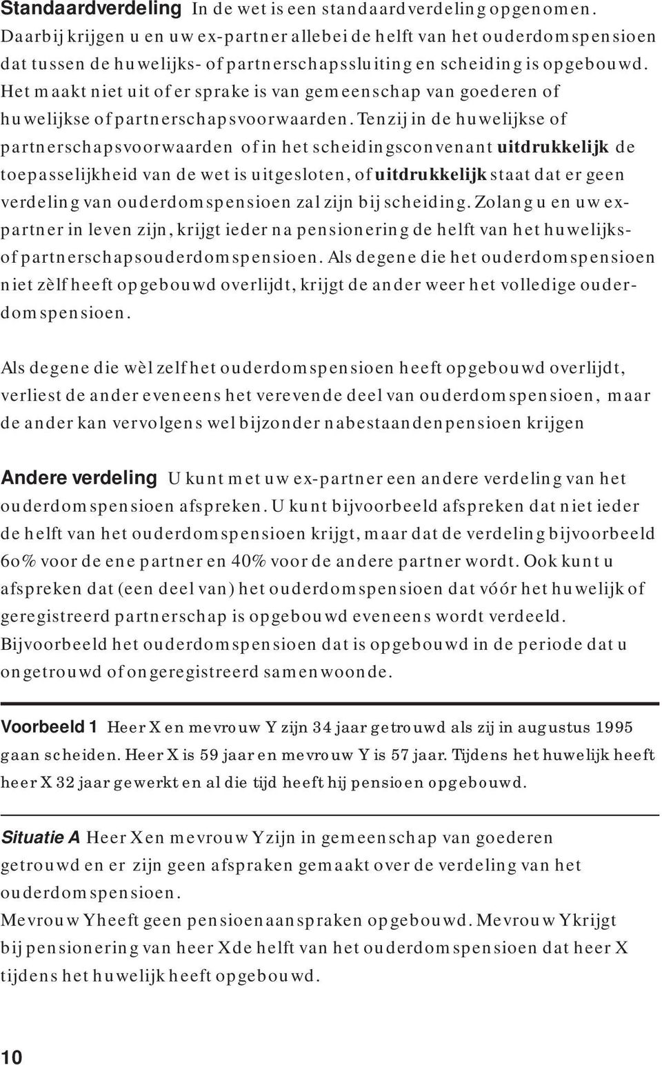 Het maakt niet uit of er sprake is van gemeenschap van goederen of huwelijkse of partnerschapsvoorwaarden.