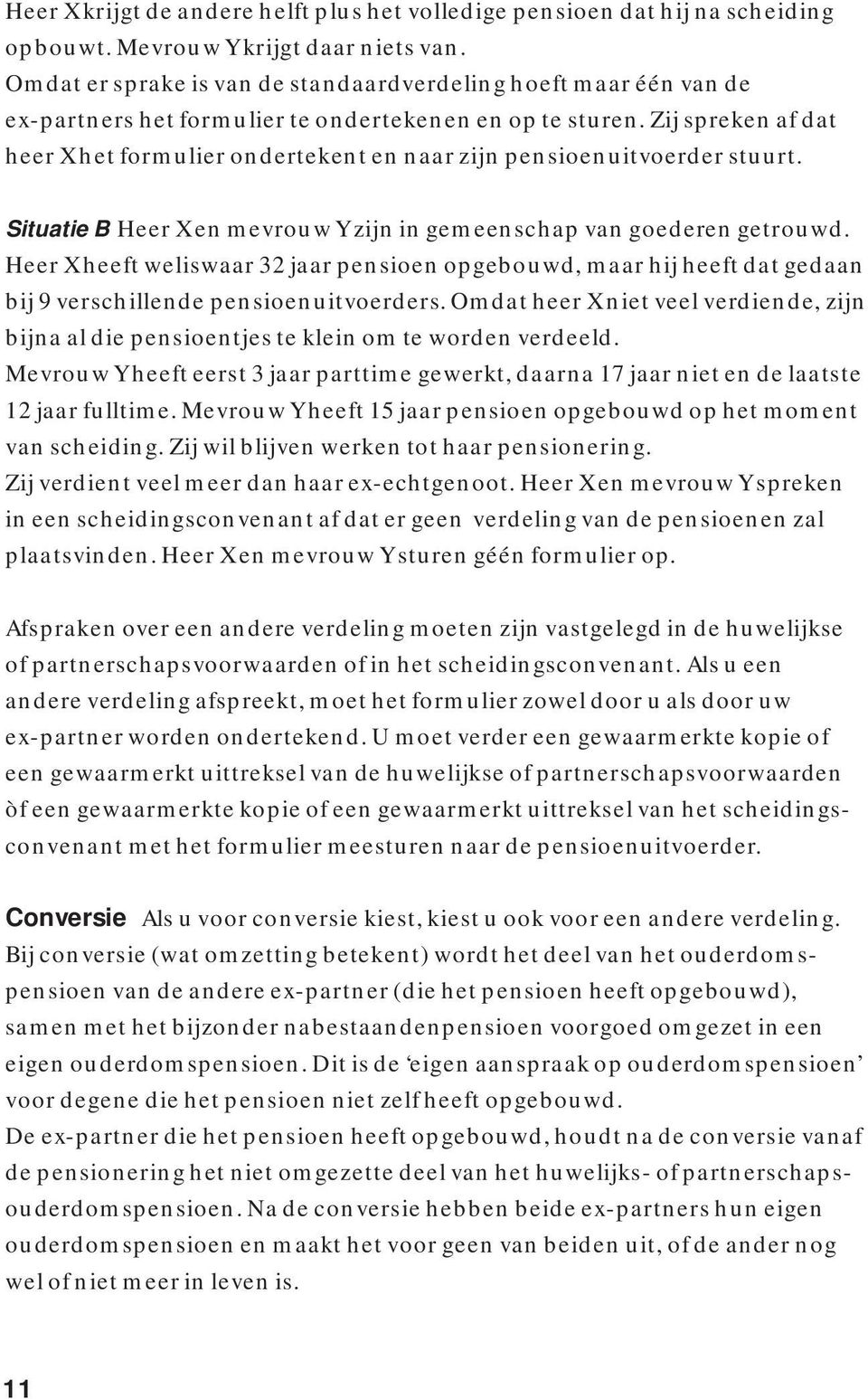 Zij spreken af dat heer X het formulier ondertekent en naar zijn pensioenuitvoerder stuurt. Situatie B Heer X en mevrouw Y zijn in gemeenschap van goederen getrouwd.