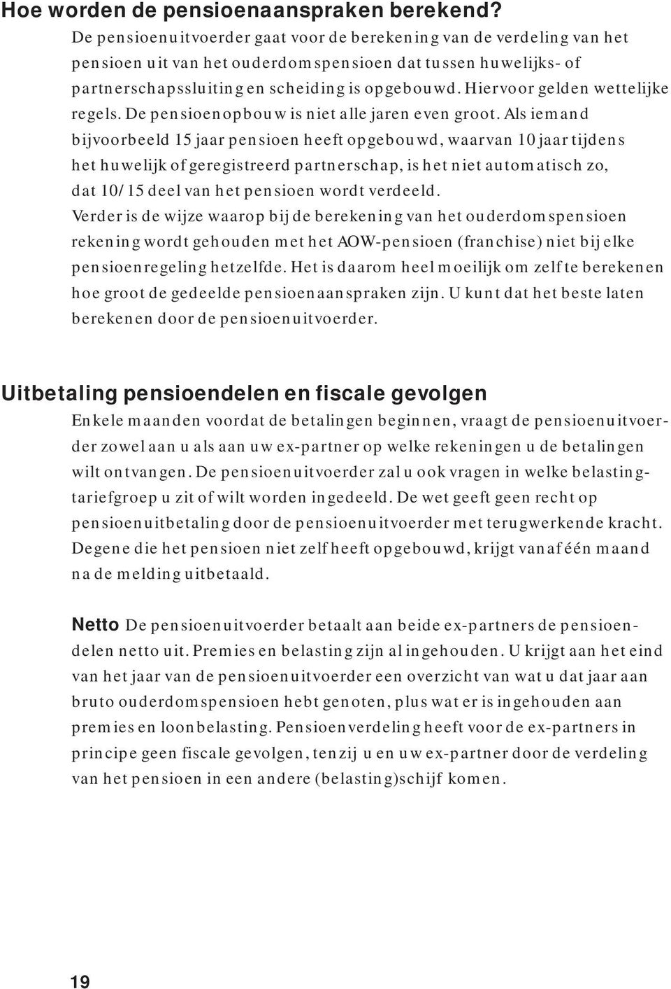 Hiervoor gelden wettelijke regels. De pensioenopbouw is niet alle jaren even groot.