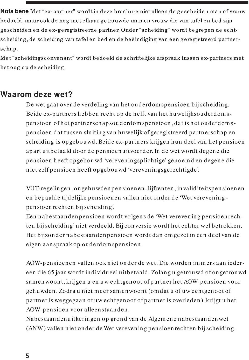 Met scheidingsconvenant wordt bedoeld de schriftelijke afspraak tussen ex-partners met het oog op de scheiding. Waarom deze wet? De wet gaat over de verdeling van het ouderdomspensioen bij scheiding.