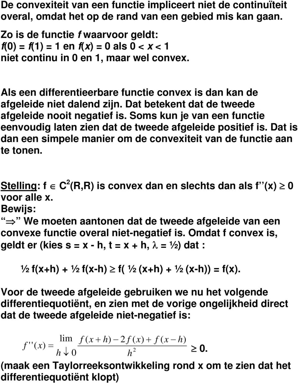 Dat beteent dat de tweede ageleide nooit negatie is. Soms un je van een unctie eenvoudig laten zien dat de tweede ageleide positie is.