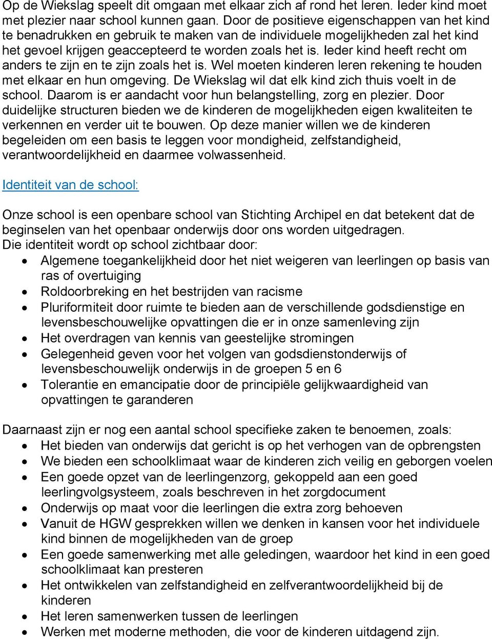 Ieder kind heeft recht om anders te zijn en te zijn zoals het is. Wel moeten kinderen leren rekening te houden met elkaar en hun omgeving. De Wiekslag wil dat elk kind zich thuis voelt in de school.