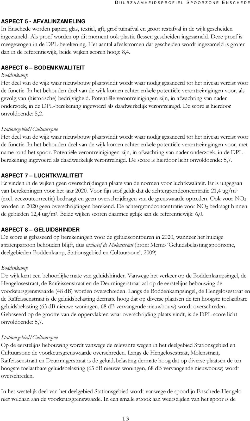 Het aantal afvalstromen dat gescheiden wordt ingezameld is groter dan in de referentiewijk, beide wijken scoren hoog: 8,4.