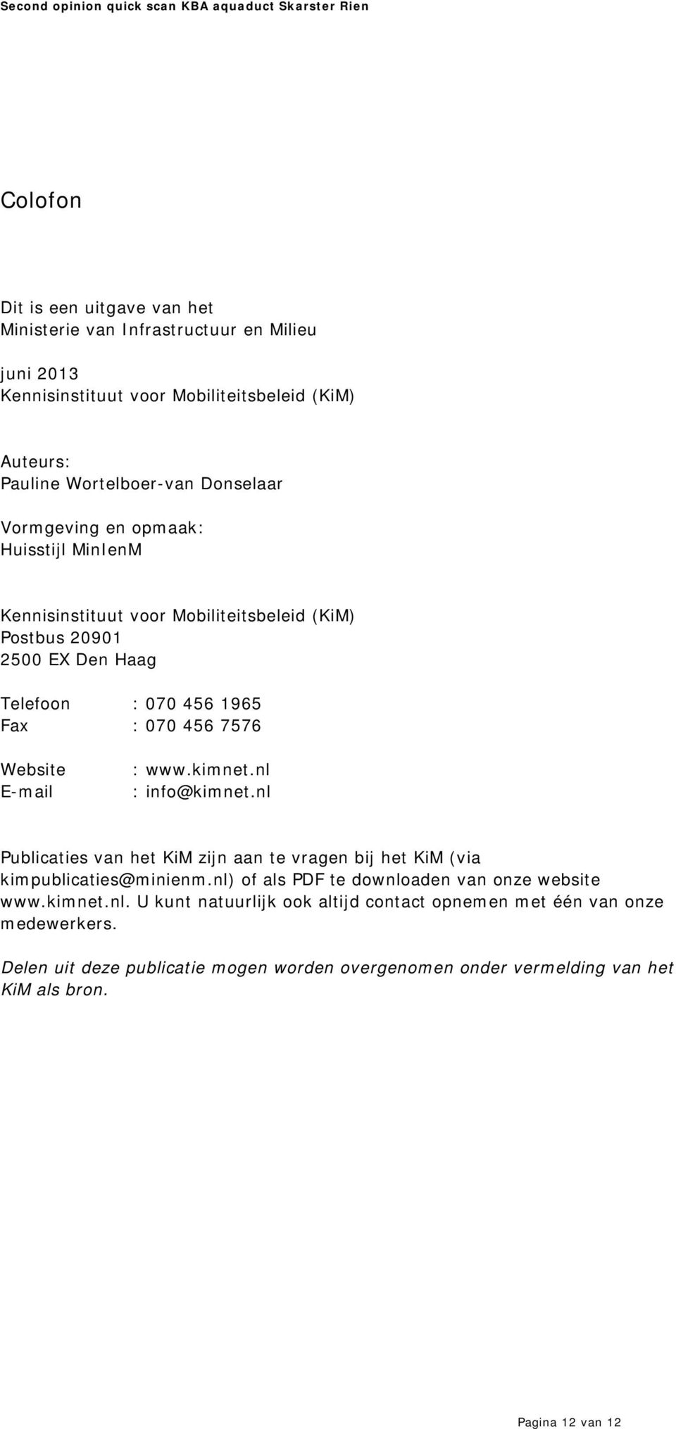 www.kimnet.nl : info@kimnet.nl Publicaties van het KiM zijn aan te vragen bij het KiM (via kimpublicaties@minienm.nl) of als PDF te downloaden van onze website www.kimnet.nl. U kunt natuurlijk ook altijd contact opnemen met één van onze medewerkers.
