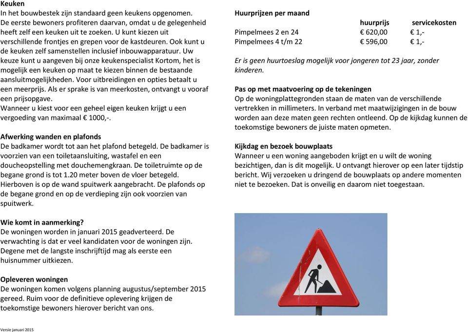 Uw keuze kunt u aangeven bij onze keukenspecialist Kortom, het is mogelijk een keuken op maat te kiezen binnen de bestaande aansluitmogelijkheden. Voor uitbreidingen en opties betaalt u een meerprijs.