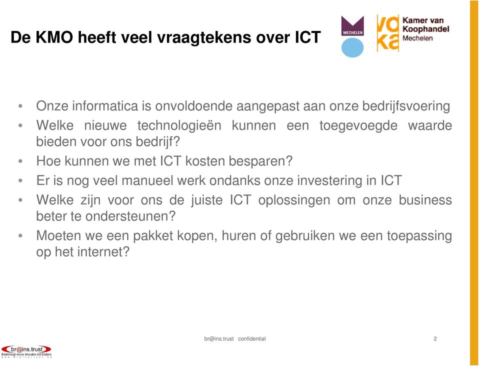 Er is nog veel manueel werk ondanks onze investering in ICT Welke zijn voor ons de juiste ICT oplossingen om onze