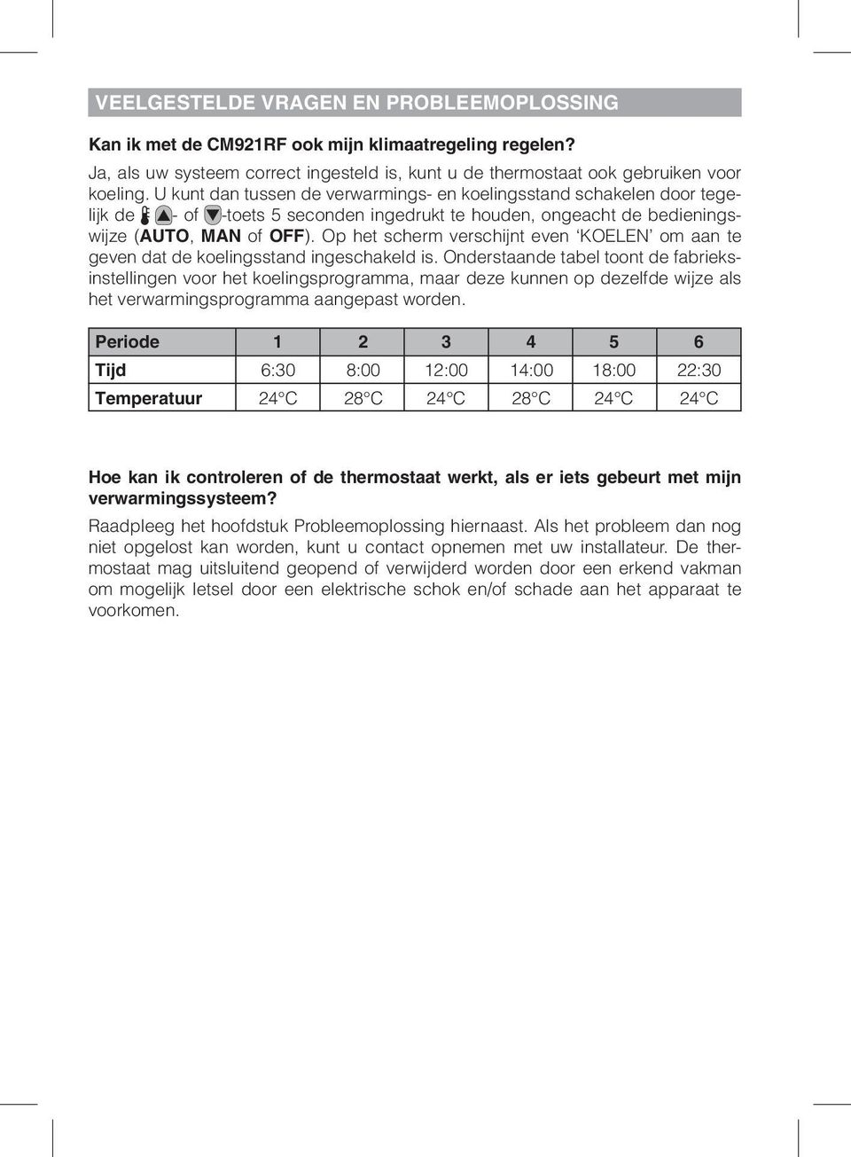 Op het scherm verschijnt even KOELEN om aan te geven dat de koelingsstand ingeschakeld is.