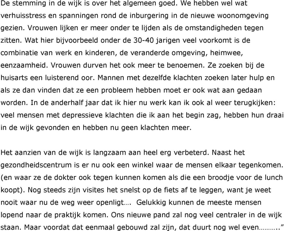 Wat hier bijvoorbeeld onder de 30-40 jarigen veel voorkomt is de combinatie van werk en kinderen, de veranderde omgeving, heimwee, eenzaamheid. Vrouwen durven het ook meer te benoemen.