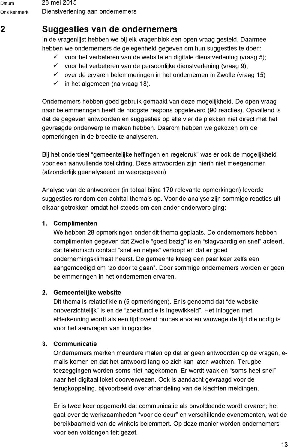 dienstverlening (vraag 9); over de ervaren belemmeringen in het ondernemen in Zwolle (vraag 15) in het algemeen (na vraag 18). Ondernemers hebben goed gebruik gemaakt van deze mogelijkheid.