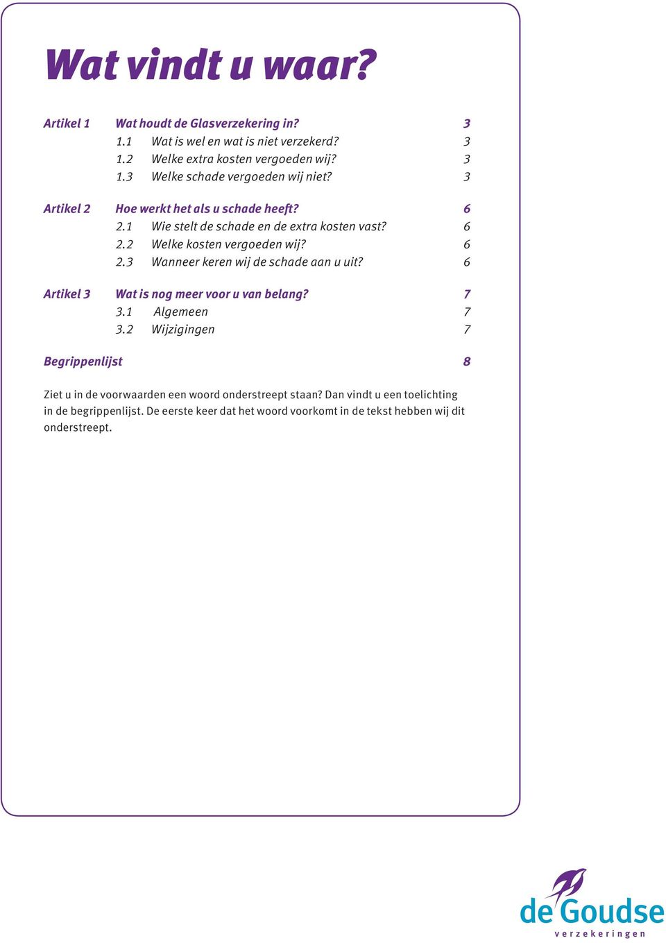 6 Artikel 3 Wat is nog meer voor u van belang? 7 3.1 Algemeen 7 3.2 Wijzigingen 7 Begrippenlijst 8 Ziet u in de voorwaarden een woord onderstreept staan?