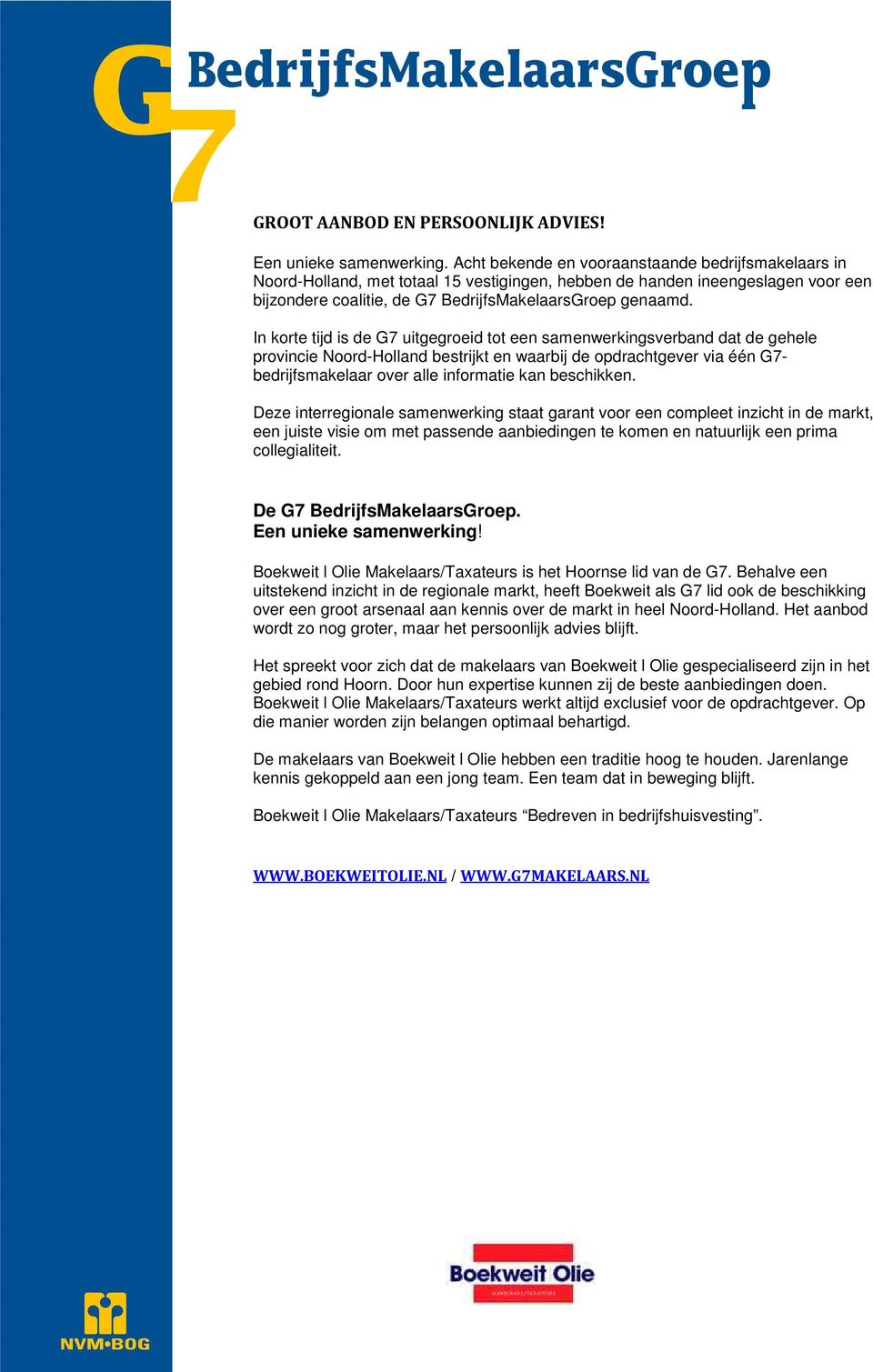 In korte tijd is de G7 uitgegroeid tot een samenwerkingsverband dat de gehele provincie Noord-Holland bestrijkt en waarbij de opdrachtgever via één G7- bedrijfsmakelaar over alle informatie kan