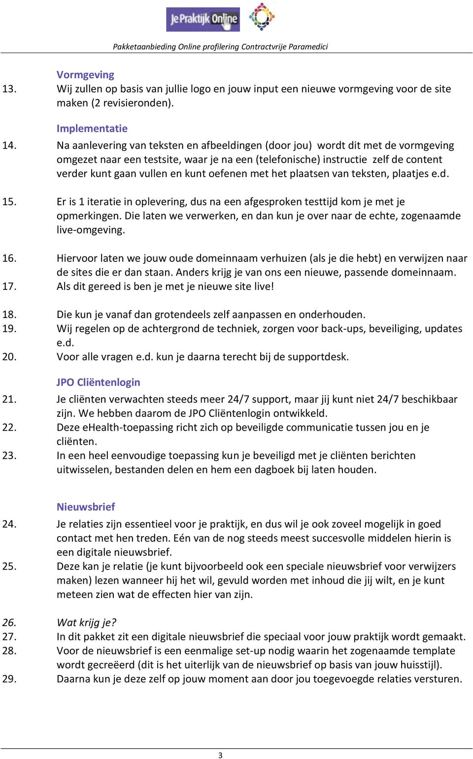 oefenen met het plaatsen van teksten, plaatjes e.d. 15. Er is 1 iteratie in oplevering, dus na een afgesproken testtijd kom je met je opmerkingen.