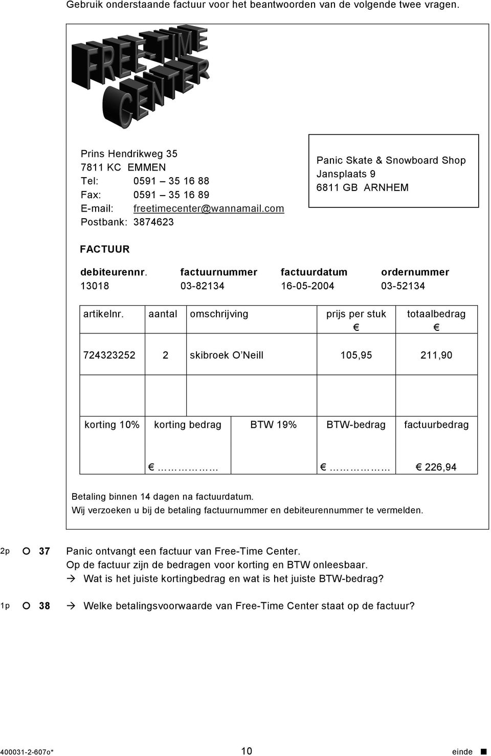 aantal omschrijving prijs per stuk totaalbedrag 724323252 2 skibroek O Neill 105,95 211,90 korting 10% korting bedrag BTW 19% BTW-bedrag factuurbedrag 226,94 Betaling binnen 14 dagen na factuurdatum.