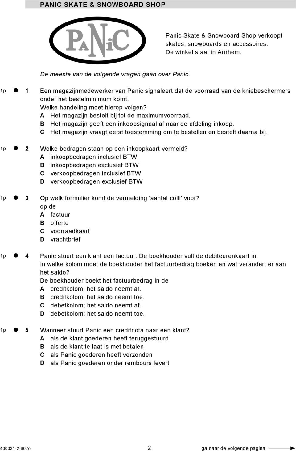 A Het magazijn bestelt bij tot de maximumvoorraad. B Het magazijn geeft een inkoopsignaal af naar de afdeling inkoop. C Het magazijn vraagt eerst toestemming om te bestellen en bestelt daarna bij.