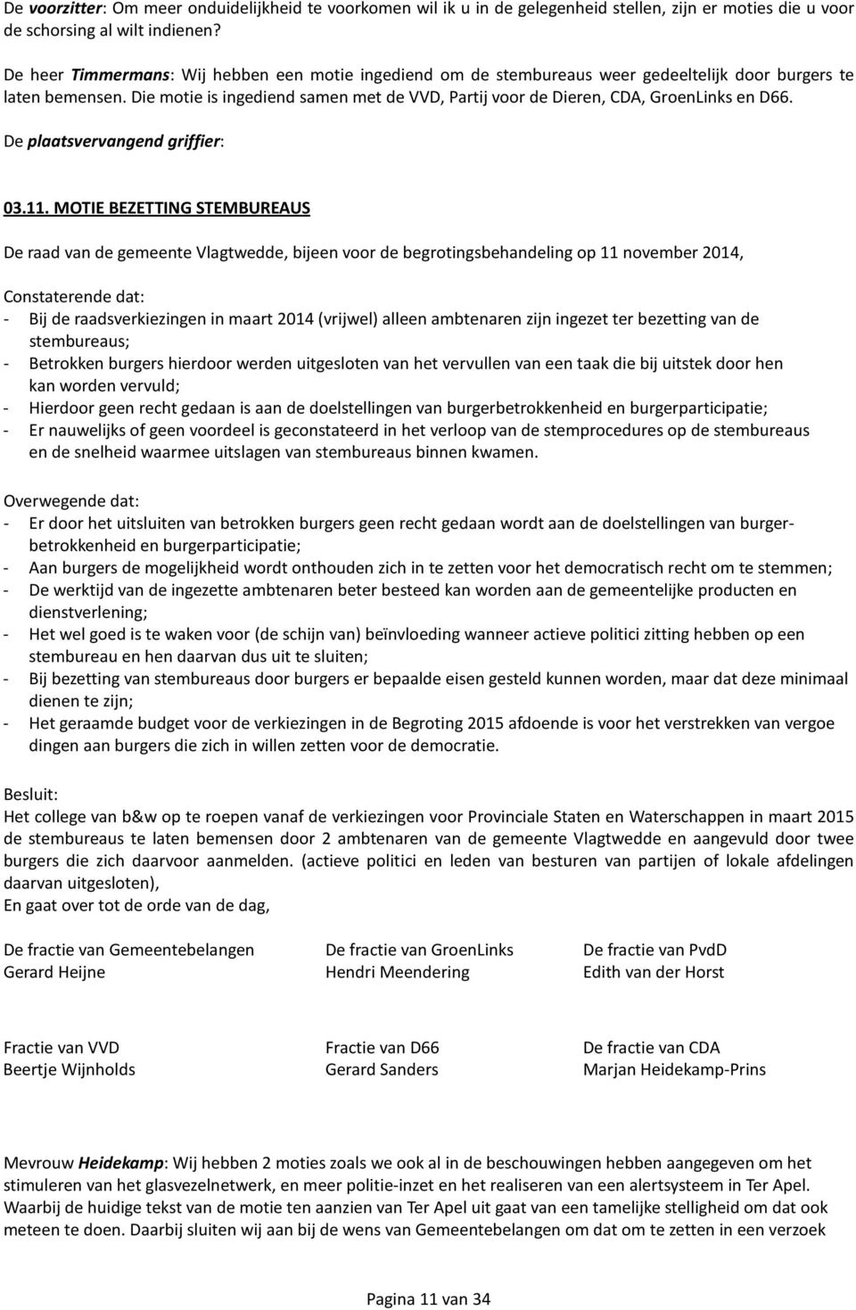 Die motie is ingediend samen met de VVD, Partij voor de Dieren, CDA, GroenLinks en D66. De plaatsvervangend griffier: 03.11.