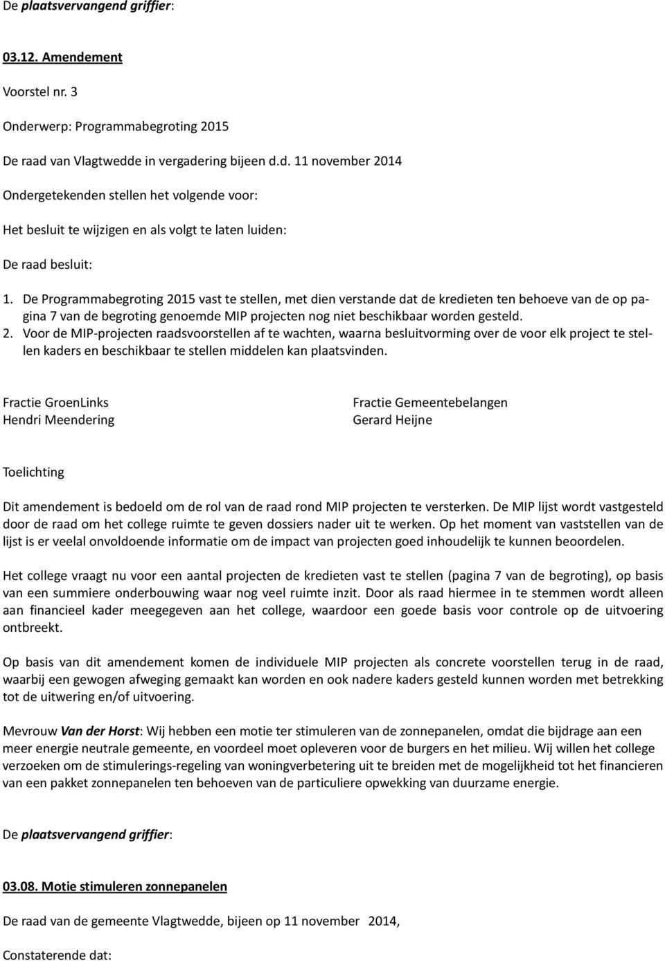 Fractie GroenLinks Hendri Meendering Fractie Gemeentebelangen Gerard Heijne Toelichting Dit amendement is bedoeld om de rol van de raad rond MIP projecten te versterken.