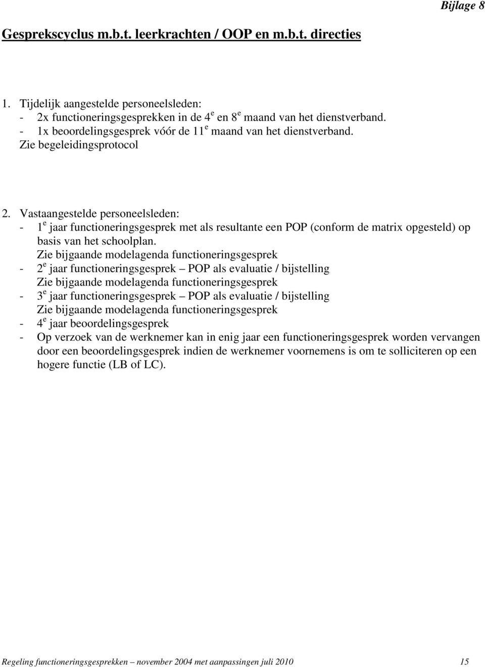 Vastaangestelde personeelsleden: - 1 e jaar functioneringsgesprek met als resultante een POP (conform de matrix opgesteld) op basis van het schoolplan.