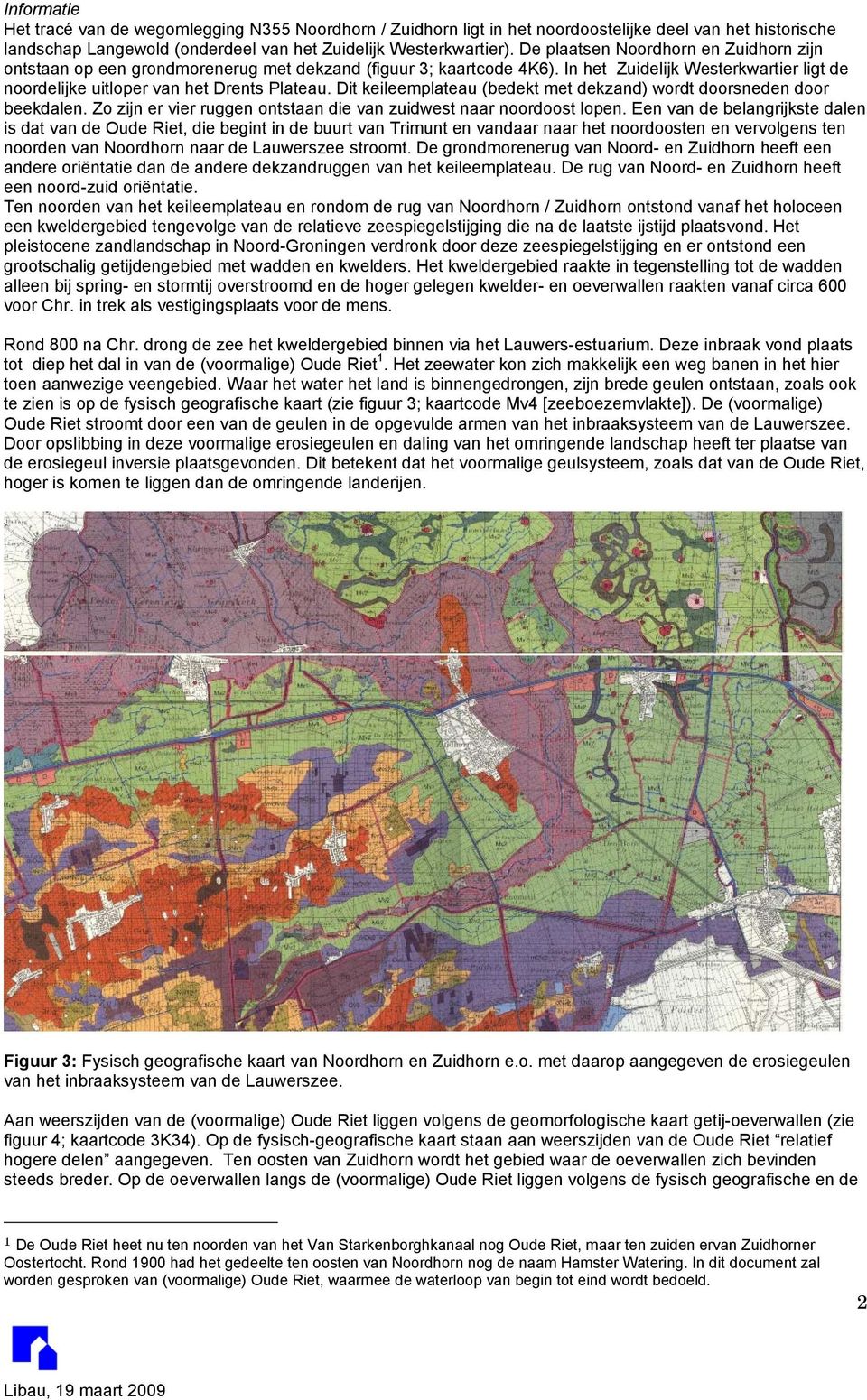 Dit keileemplateau (bedekt met dekzand) wordt doorsneden door beekdalen. Zo zijn er vier ruggen ontstaan die van zuidwest naar noordoost lopen.