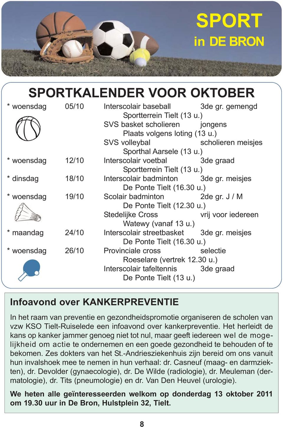 meisjes De Ponte Tielt (16.30 u.) * woensdag 19/10 Scolair badminton 2de gr. J / M De Ponte Tielt (12.30 u.) Stedelijke Cross vrij voor iedereen Watewy (vanaf 13 u.