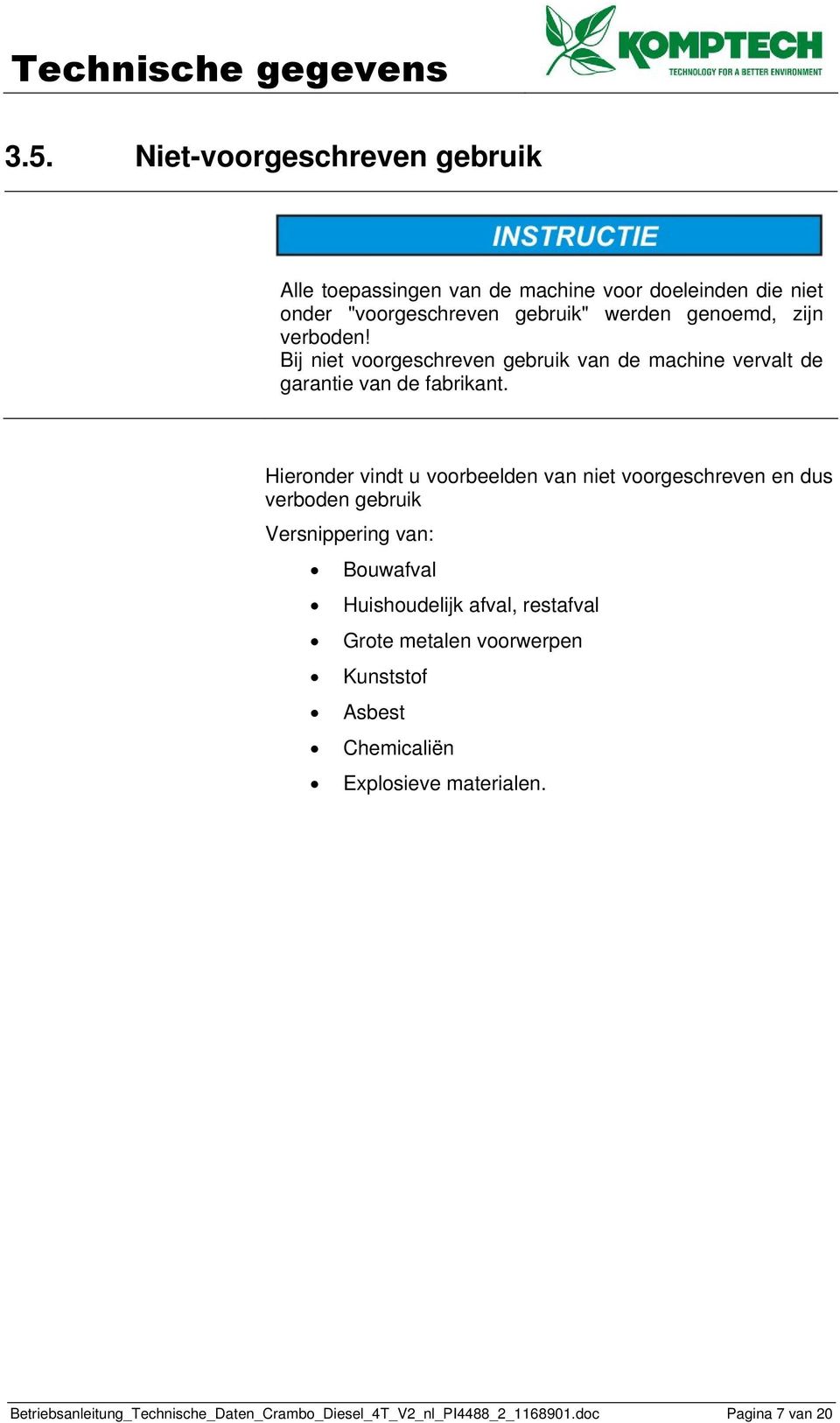 Hieronder vindt u voorbeelden van niet voorgeschreven en dus verboden gebruik Versnippering van: Bouwafval Huishoudelijk afval,