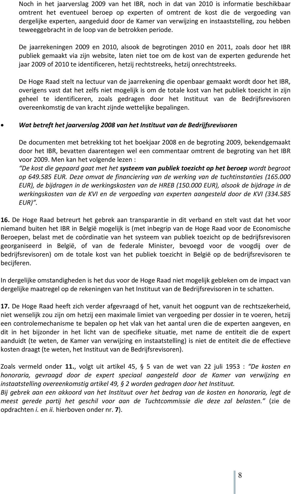 De jaarrekeningen 2009 en 2010, alsook de begrotingen 2010 en 2011, zoals door het IBR publiek gemaakt via zijn website, laten niet toe om de kost van de experten gedurende het jaar 2009 of 2010 te