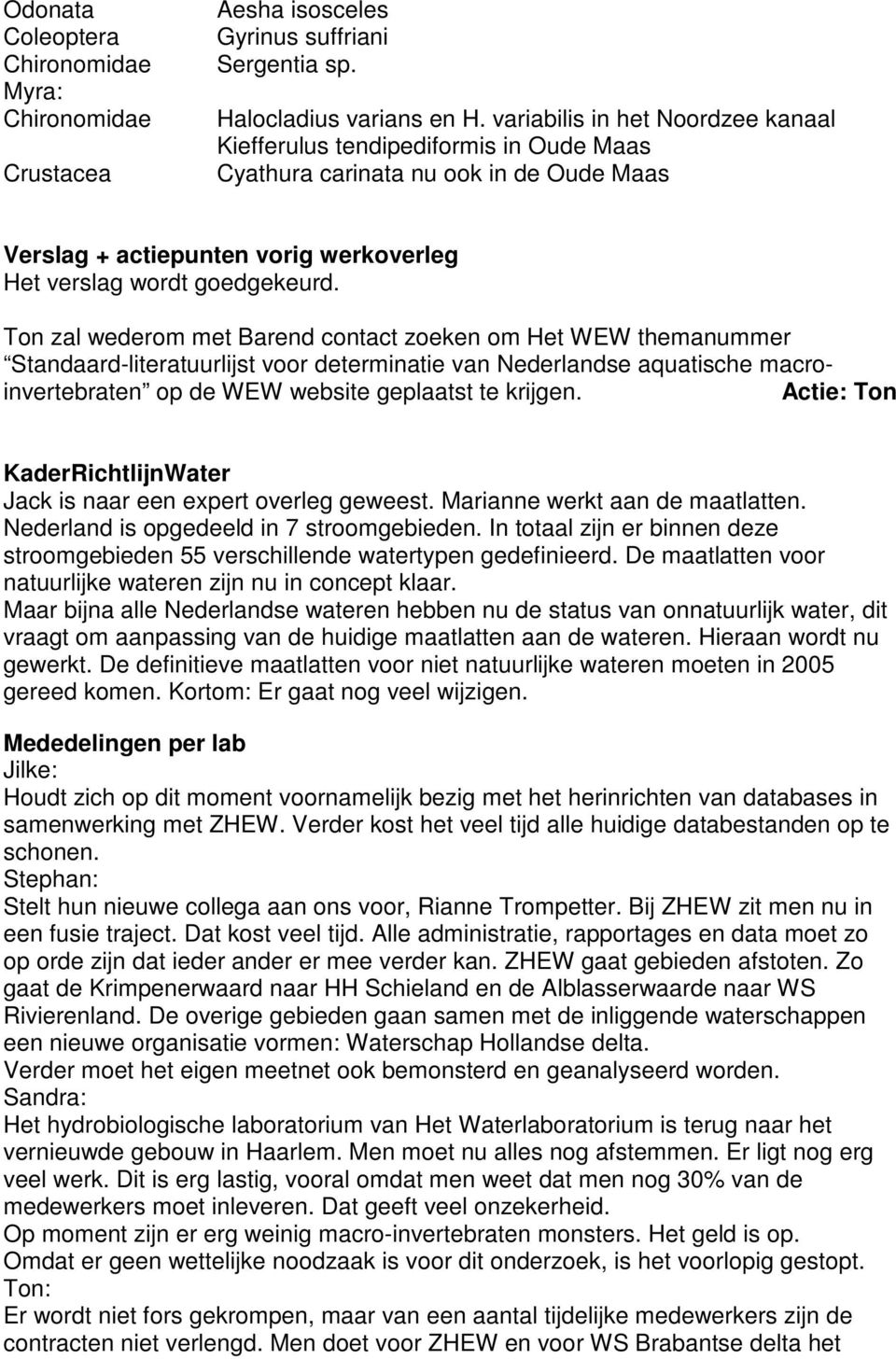 Ton zal wederom met Barend contact zoeken om Het WEW themanummer Standaard-literatuurlijst voor determinatie van Nederlandse aquatische macroinvertebraten op de WEW website geplaatst te krijgen.