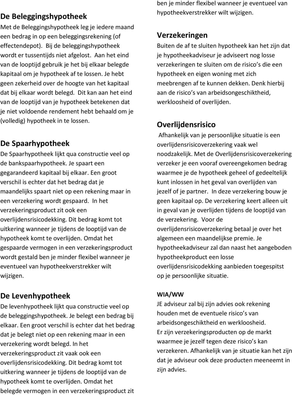 Dit kan aan het eind van de looptijd van je hypotheek betekenen dat je niet voldoende rendement hebt behaald om je (volledig) hypotheek in te lossen.