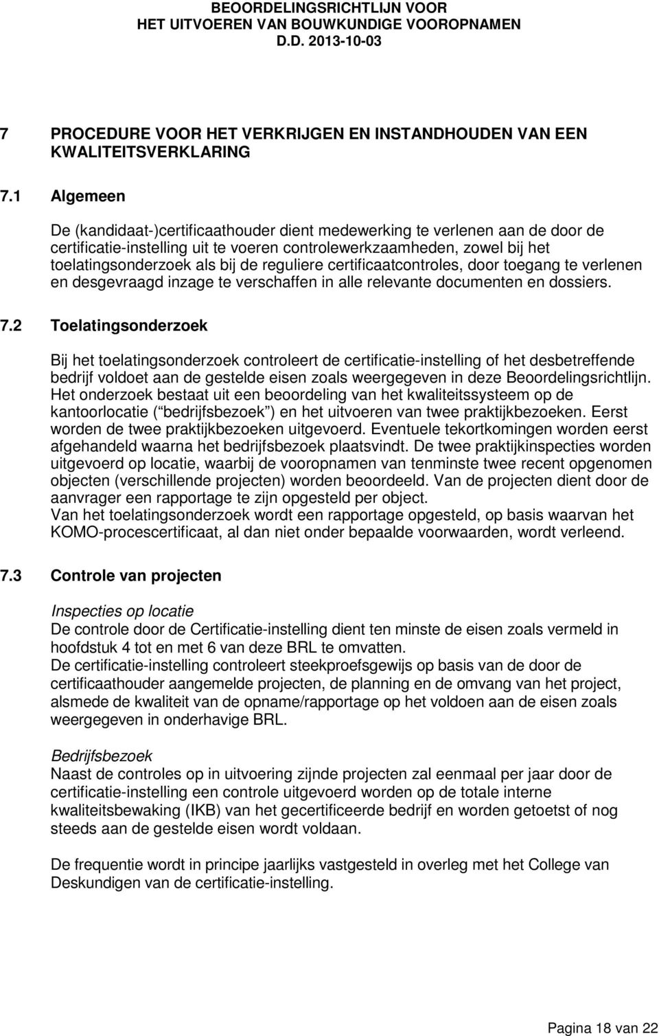 reguliere certificaatcontroles, door toegang te verlenen en desgevraagd inzage te verschaffen in alle relevante documenten en dossiers. 7.