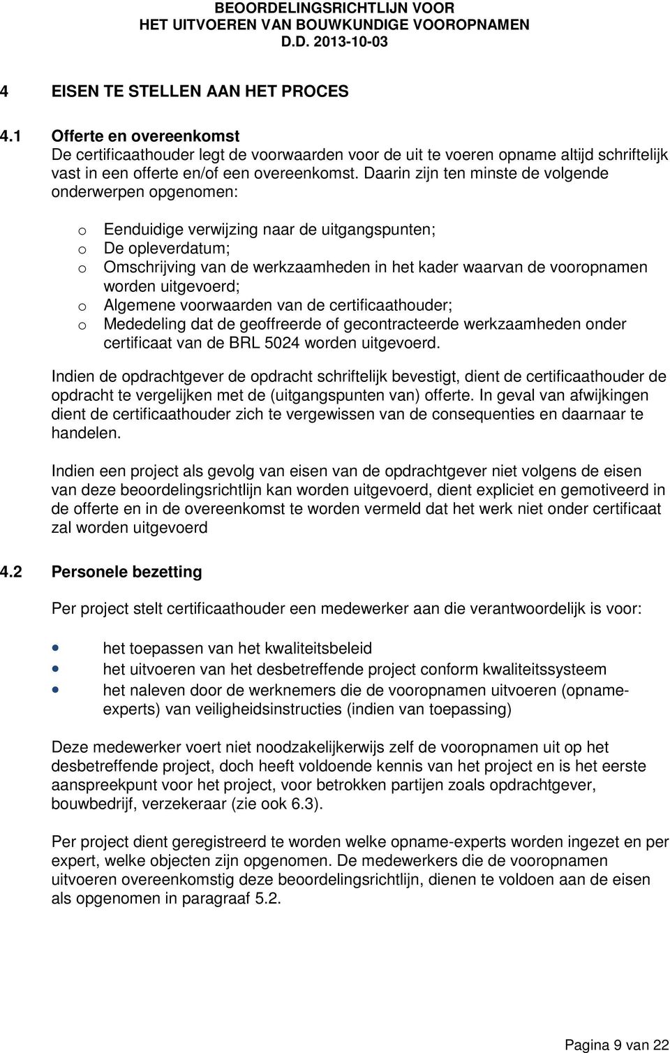 worden uitgevoerd; o Algemene voorwaarden van de certificaathouder; o Mededeling dat de geoffreerde of gecontracteerde werkzaamheden onder certificaat van de BRL 5024 worden uitgevoerd.