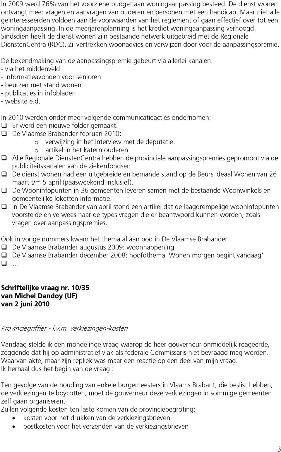 Sindsdien heeft de dienst wonen zijn bestaande netwerk uitgebreid met de Regionale DienstenCentra (RDC). Zij vertrekken woonadvies en verwijzen door voor de aanpassingspremie.