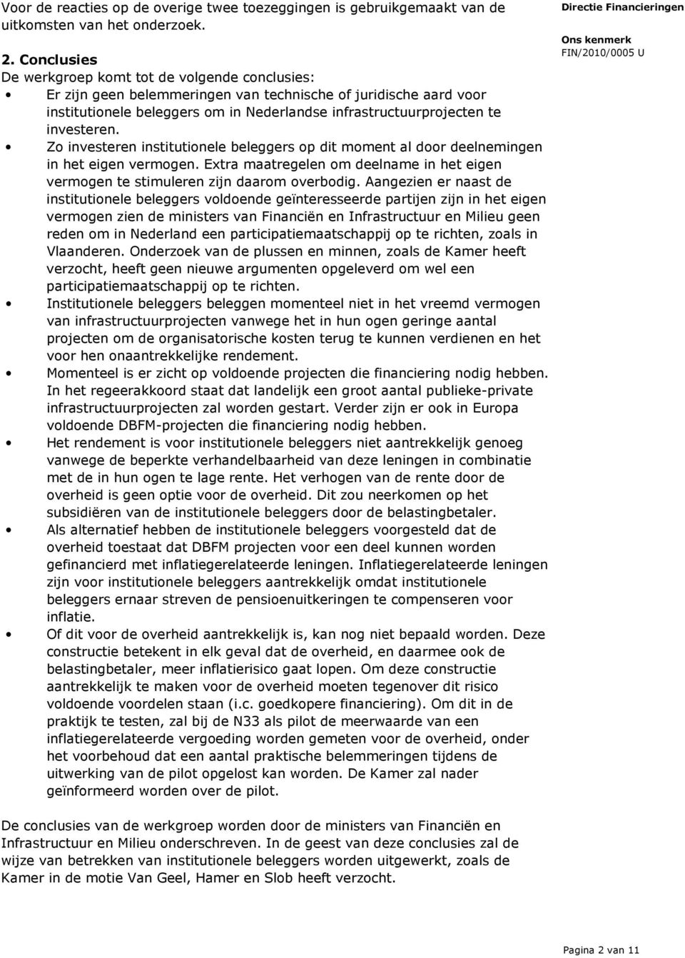 investeren. Zo investeren institutionele beleggers op dit moment al door deelnemingen in het eigen vermogen. Extra maatregelen om deelname in het eigen vermogen te stimuleren zijn daarom overbodig.