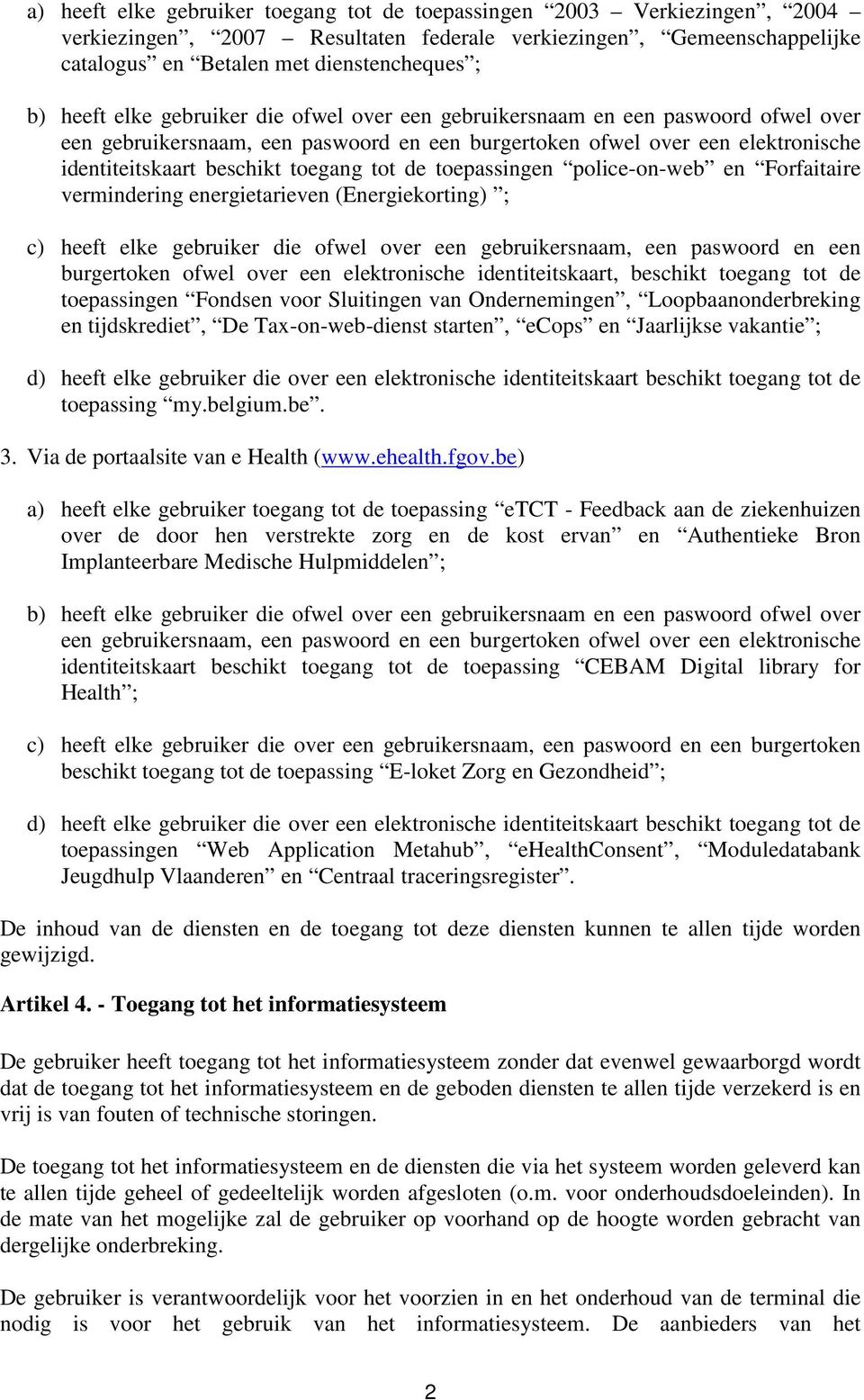 toepassingen police-on-web en Forfaitaire vermindering energietarieven (Energiekorting) ; c) heeft elke gebruiker die ofwel over een gebruikersnaam, een paswoord en een burgertoken ofwel over een