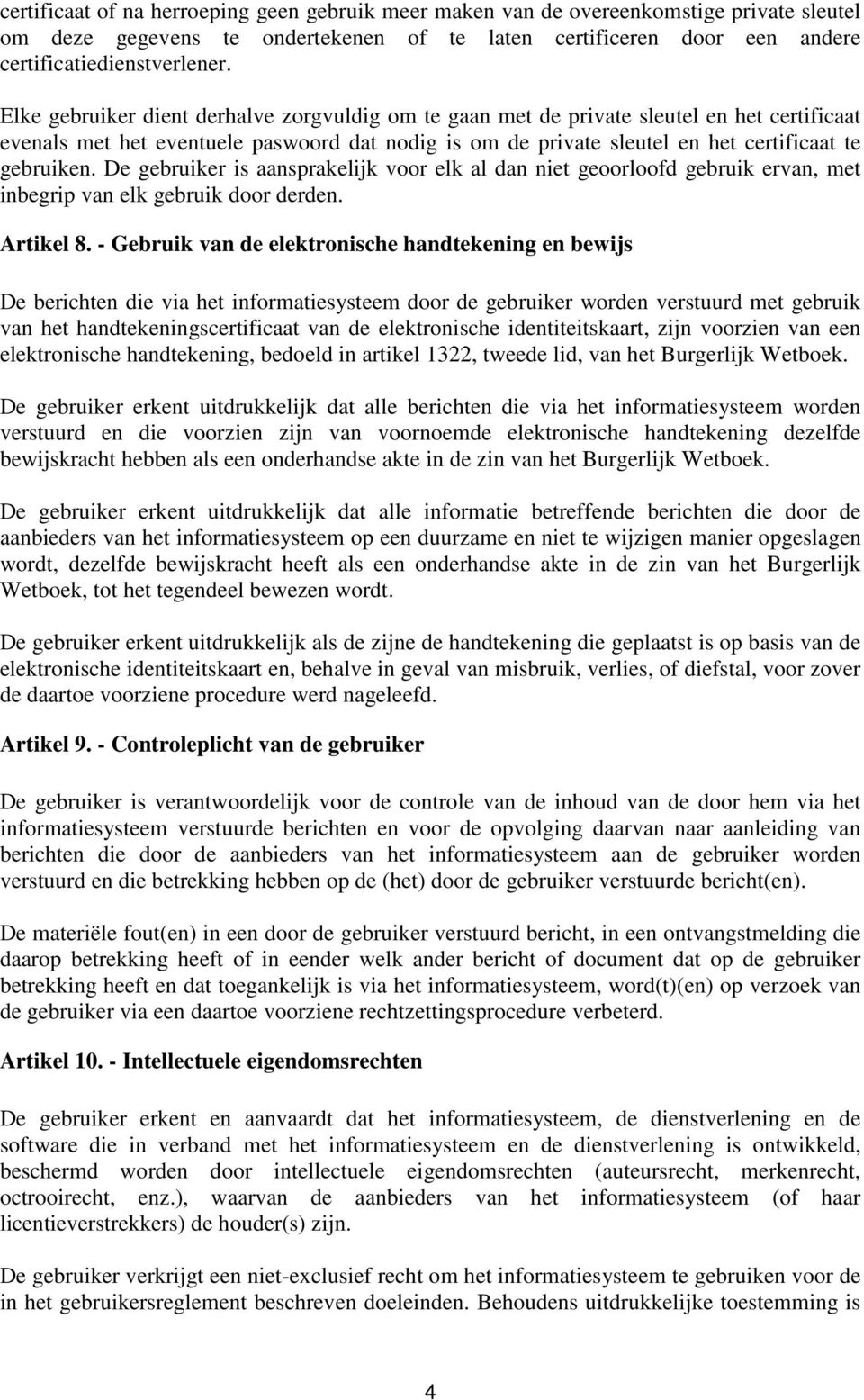 De gebruiker is aansprakelijk voor elk al dan niet geoorloofd gebruik ervan, met inbegrip van elk gebruik door derden. Artikel 8.