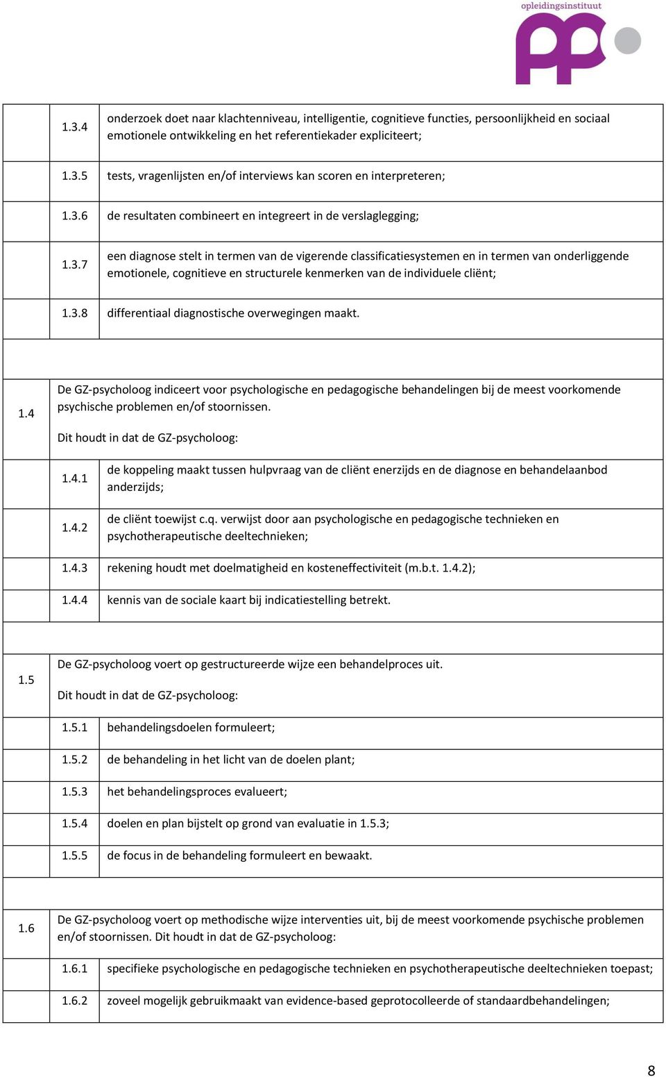 3.8 differentiaal diagnostische overwegingen maakt. 1.4 De GZ-psycholoog indiceert voor psychologische en pedagogische behandelingen bij de meest voorkomende psychische problemen en/of stoornissen.