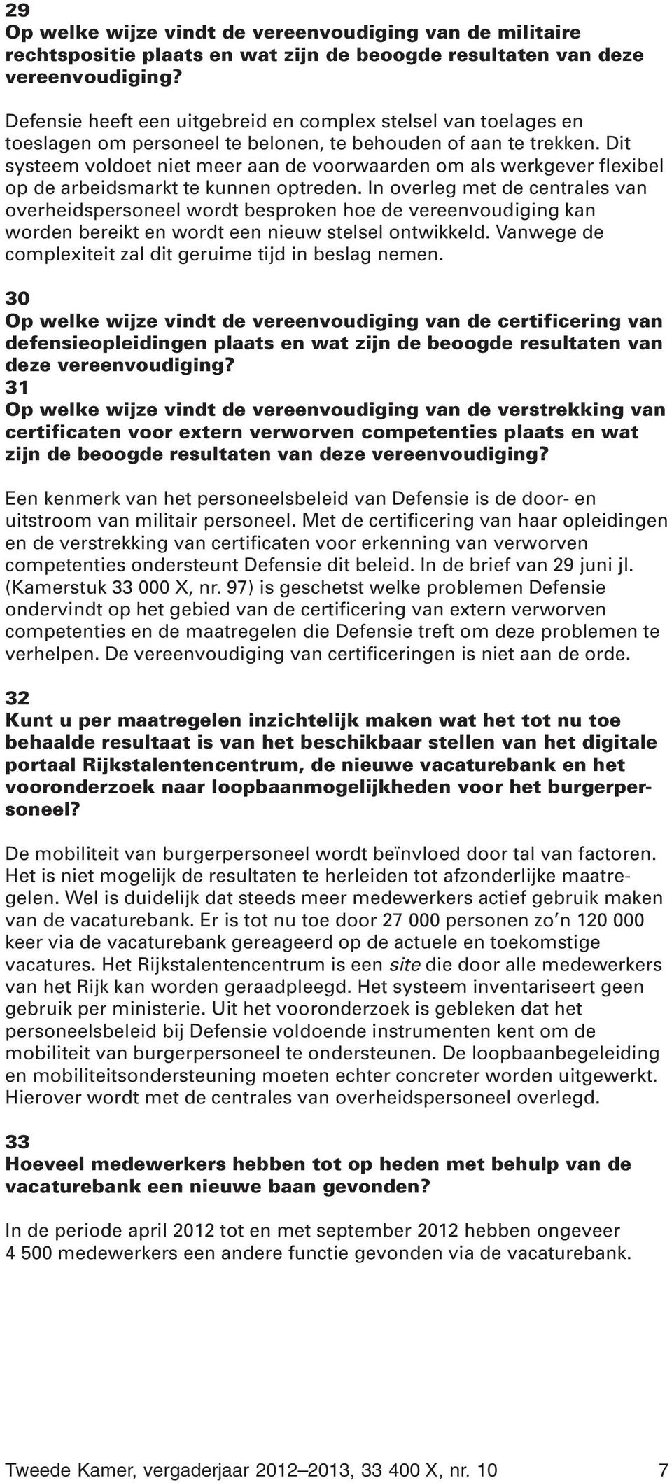 Dit systeem voldoet niet meer aan de voorwaarden om als werkgever flexibel op de arbeidsmarkt te kunnen optreden.